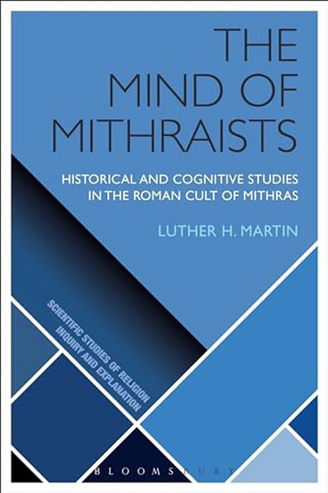 The Mind Of Mithraists: Historical And Cognitive Studies In The Roman Cult Of Mithras-..