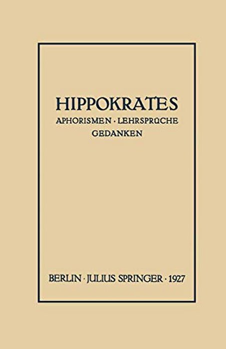 Hippokrates: Eine Auslese Seiner Gedanken Über Den Gesunden Und Kranken Menschen Und Über Die Heilkunst-..