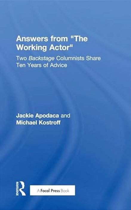 Answers From The Working Actor: Two Backstage Columnists Share Ten Years Of Advice-..