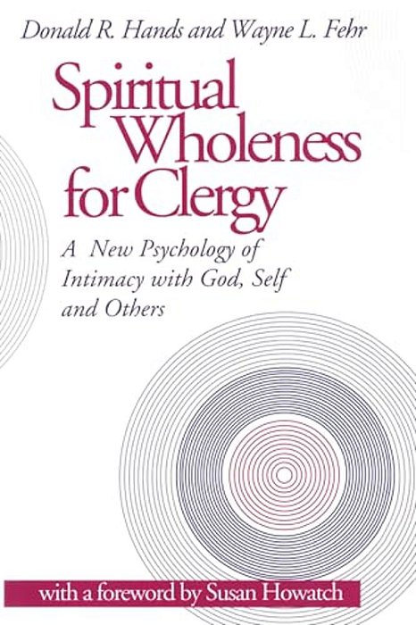 Spiritual Wholeness For Clergy: A New Psychology Of Intimacy With God, Self, And Others-..