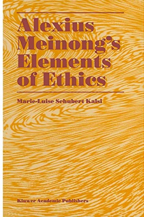 Alexius Meinong's Elements Of Ethics: With Translation Of The Fragment Ethische Bausteine-..