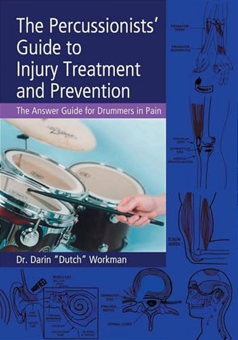 The Percussionists' Guide To Injury Treatment And Prevention: The Answer Guide To Drummers In Pain-..