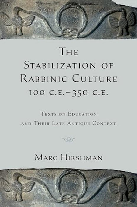 The Stabilization Of Rabbinic Culture, 100 C. E. -350 C. E.: Texts On Education And Their Late Antique Context-..