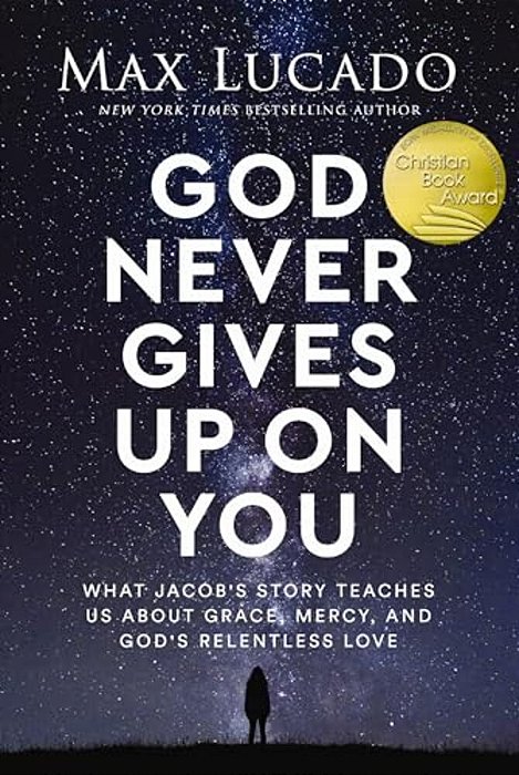 God Never Gives Up On You: What Jacob's Story Teaches US About Grace, Mercy, And God's Relentless Love-..