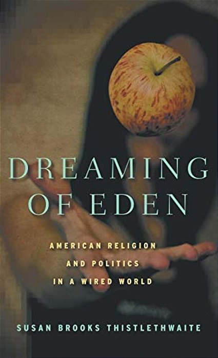 Dreaming Of Eden: American Religion And Politics In A Wired World-..