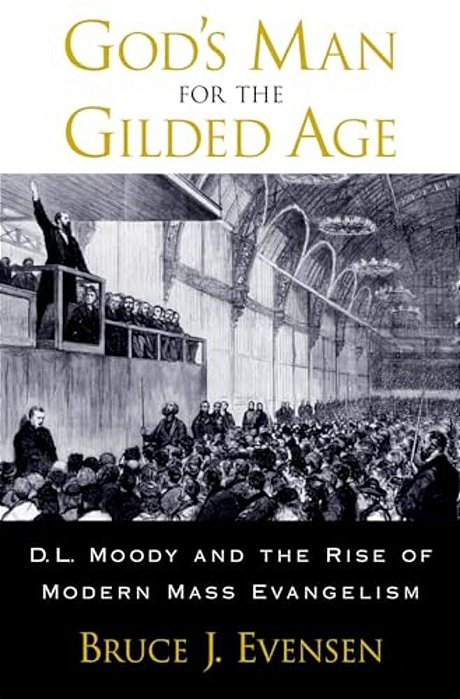God's Man For The Gilded Age: D. L. Moody And The Rise Of Modern Mass Evangelism-..