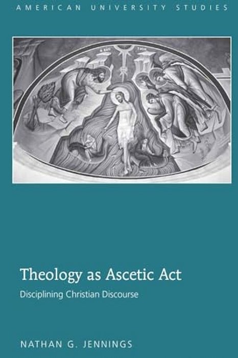 Theology As Ascetic Act: Disciplining Christian Discourse-..