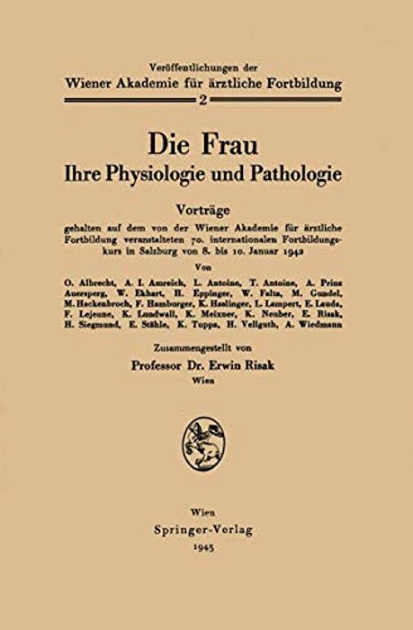 Die Frau: Ihre Physiologie Und Pathologie Vorträge Gehalten Auf Dem Von Der Wiener Akademie Für Ärztliche Fortbildung Veranstalteten 70. International-..