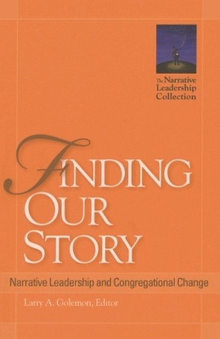 Finding Our Story: Narrative Leadership And Congregational Change-..