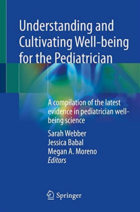 Understanding And Cultivating Well-Being For The Pediatrician: A Compilation Of The Latest Evidence In Pediatrician Well-Being Science-..