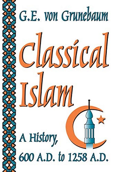 Classical Islam: A History, 600 A. D. To 1258 A. D. -..