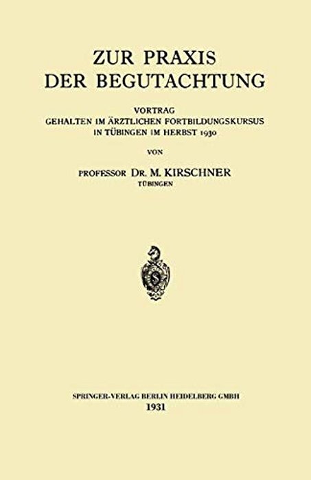 Zur Praxis Der Begutachtung: Vortrag Gehalten Im Ärztlichen Fortbildungskursus In Tübingen Im Herbst 1930-..