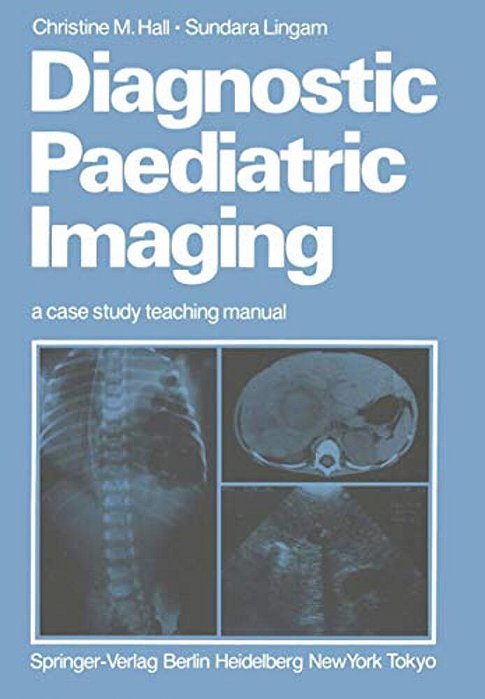 Diagnostic Paediatric Imaging: A Case Study Teaching Manual-..