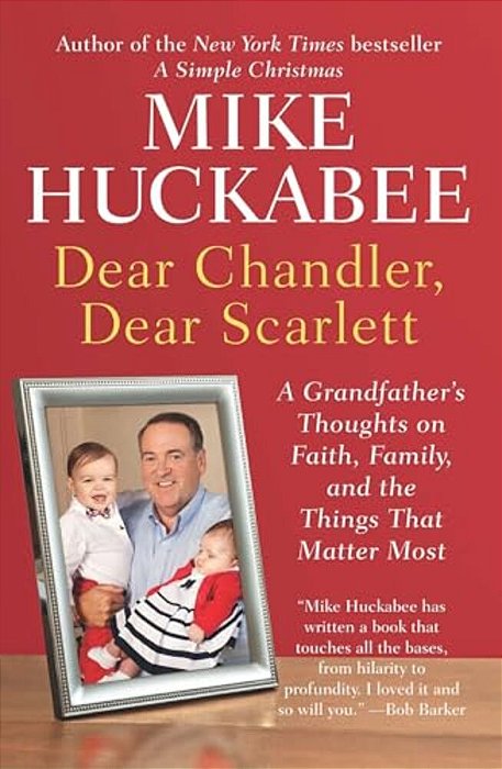 Dear Chandler, Dear Scarlett: A Grandfather's Thoughts On Faith, Family, And The Things That Matter Most-..