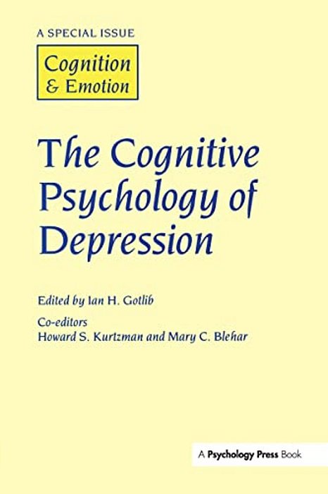 The Cognitive Psychology Of Depression: A Special Issue Of Cognition And Emotion-..