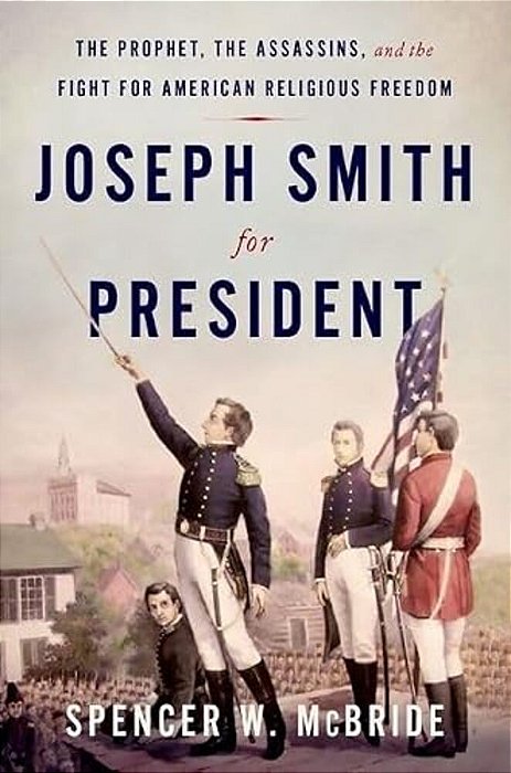 Joseph Smith For President: The Prophet, The Assassins, And The Fight For American Religious Freedom-..