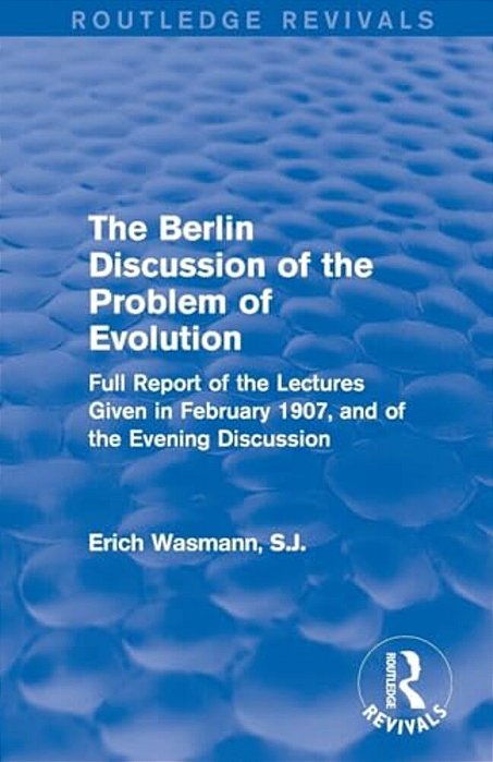 The Berlin Discussion Of The Problem Of Evolution: Full Report Of The Lectures Given In February 1907, And Of The Evening Discussion-..