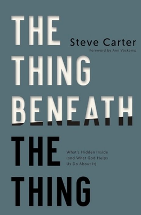 The Thing Beneath The Thing: What's Hidden Inside (And What God Helps US Do About It)-..