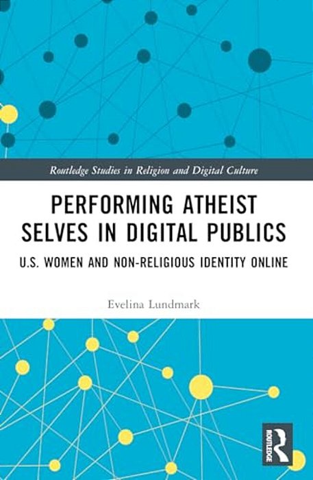 Performing Atheist Selves In Digital Publics: U. S. Women And Non-Religious Identity Online-..