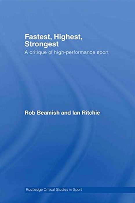 Fastest, Highest, Strongest: A Critique Of High-Performance Sport-..
