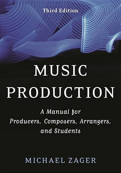 Music Production: A Manual For Producers, Composers, Arrangers, And Students-..