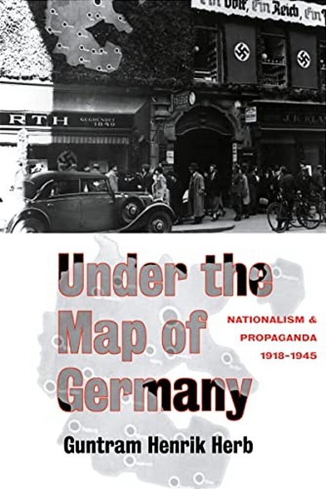 Under The Map Of Germany: Nationalism And Propaganda 1918 - 1945-..