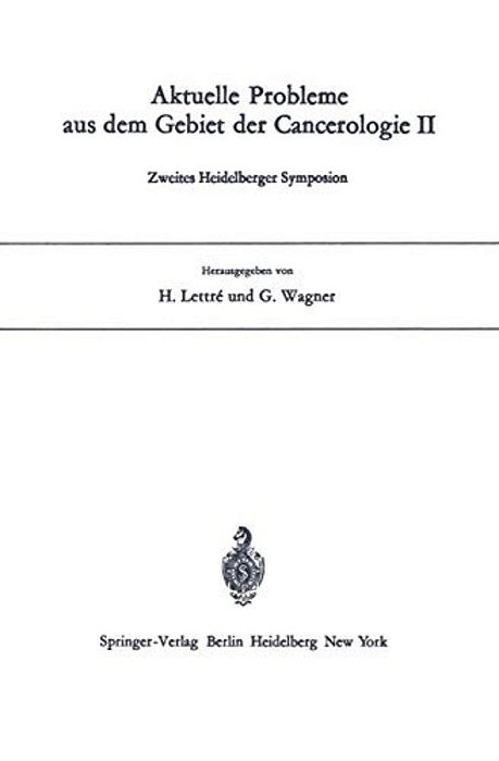 Aktuelle Probleme Aus Dem Gebiet Der Cancerologie II: Zweites Heidelberger Symposion-..