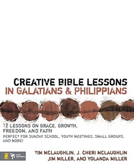 Creative Bible Lessons In Galatians & Philippians: 12 Sessions On Grace, Growth, Freedom, And Faith-..