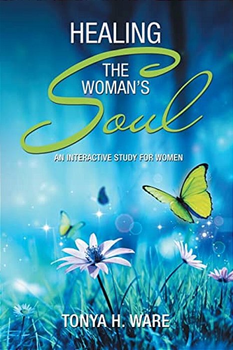 Healing The Woman's Soul: An Interactive Study For Women-..