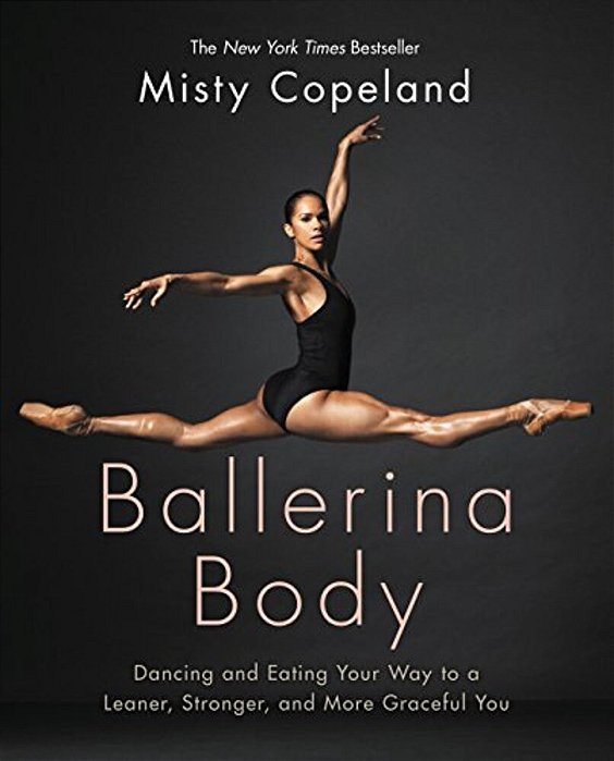 Ballerina Body: Dancing And Eating Your Way To A Leaner, Stronger, And More Graceful You-..