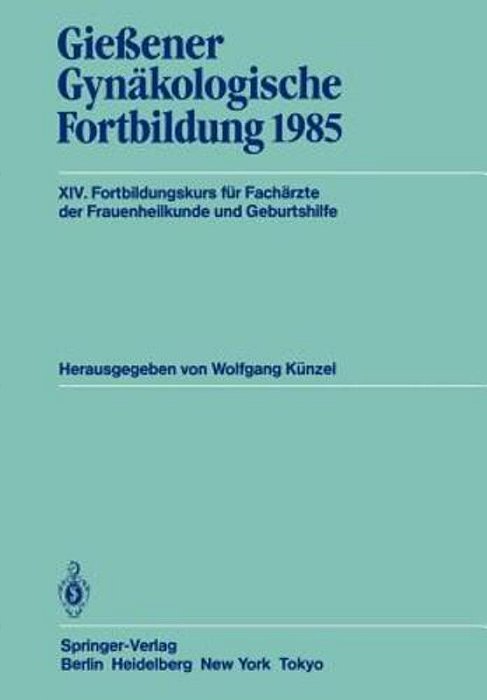 Gießener Gynäkologische Fortbildung 1985: XIV. Fortbildungskurs Für Fachärzte Der Frauenheilkunde Und Geburtshilfe-..