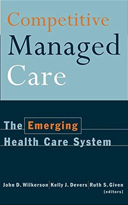 Competitive Managed Care: The Emerging Health Care System-..
