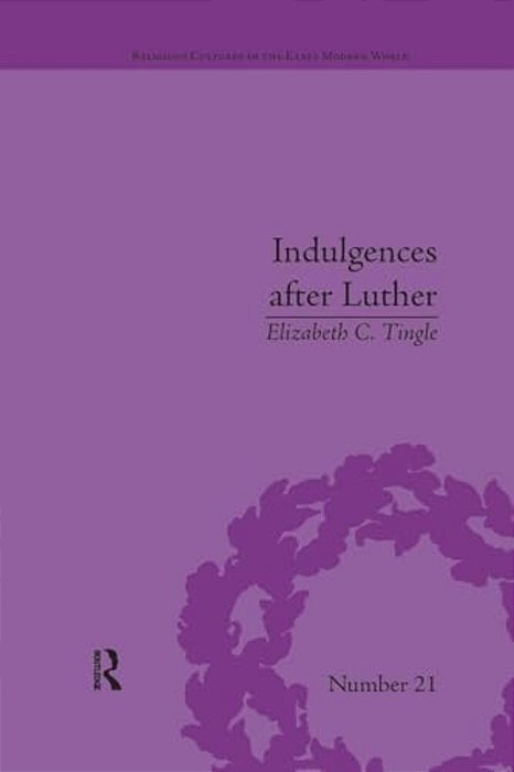 Indulgences After Luther: Pardons In Counter-Reformation France, 1520-1720-..
