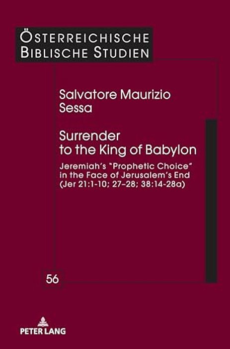 Surrender To The King Of Babylon: Jeremiah's "Prophetic Choice" In The Face Of Jerusalem's End (Jer 21:1-10; 27-28; 38:14-28A)-..