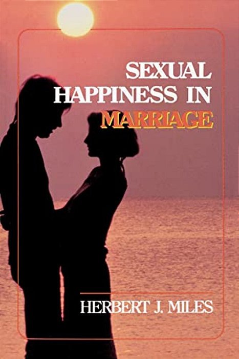 Sexual Happiness In Marriage, Revised Edition: An Honest Discussion Of The Role Of Sex In Marriage-..