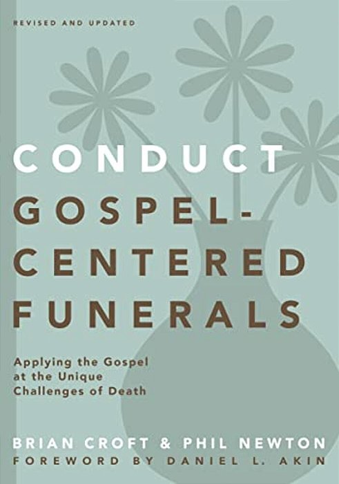 A Conduct Gospel-Centered Funerals: Applying The Gospel At The Unique Challenges Of Death (Revised, Updated)-..
