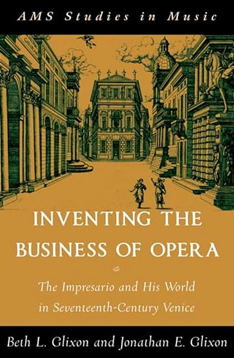 Inventing The Business Of Opera: The Impresario And His World In Seventeenth Century Venice-..