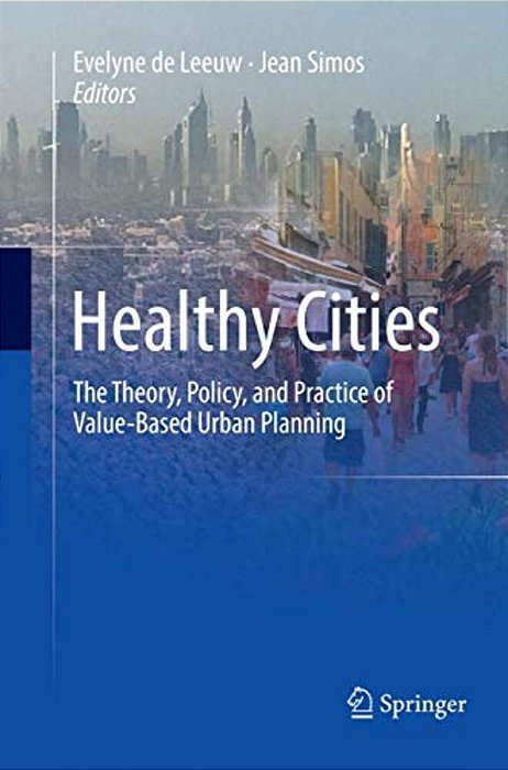 Healthy Cities: The Theory, Policy, And Practice Of Value-Based Urban Planning-..