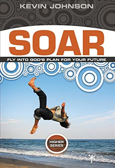 Soar: Fly Into God's Plan For Your Future-..