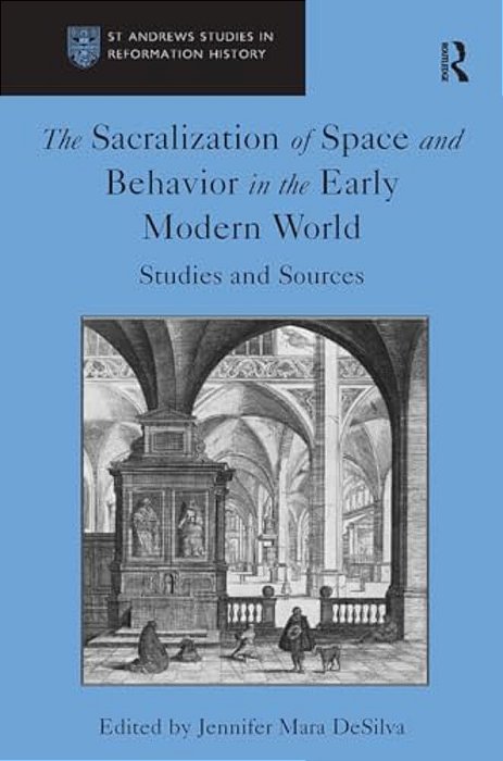 The Sacralization Of Space And Behavior In The Early Modern World: Studies And Sources-..