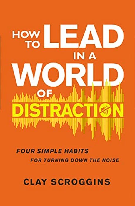 The How To Lead In A World Of Distraction: Four Simple Habits For Turning Down The Noise (Itpe)-..