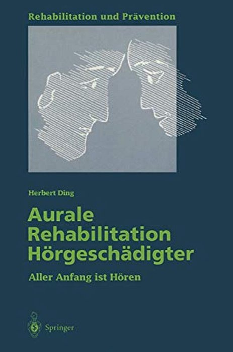 Aurale Rehabilitation Hörgeschädigter: Aller Anfang Ist Hören-..