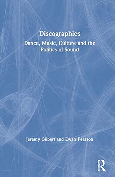 Discographies: Dance, Music, Culture And The Politics Of Sound-..