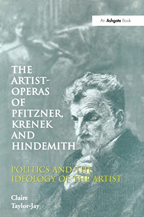 The Artist-Operas Of Pfitzner, Krenek And Hindemith: Politics And The Ideology Of The Artist-..