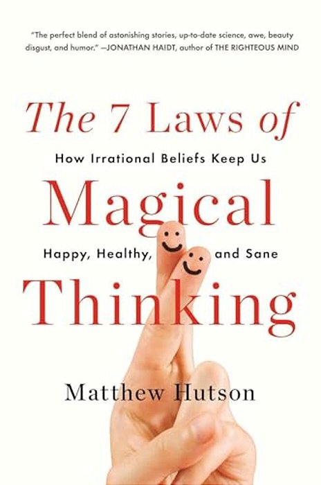 The 7 Laws Of Magical Thinking: How Irrational Beliefs Keep US Happy, Healthy, And Sane-..