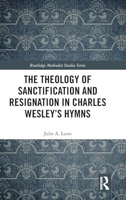 The Theology Of Sanctification And Resignation In Charles Wesley's Hymns-..