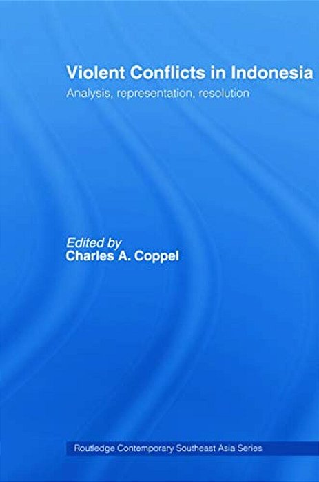 Violent Conflicts In Indonesia: Analysis, Representation, Resolution-..
