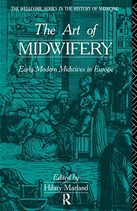 The Art Of Midwifery: Early Modern Midwives In Europe-..