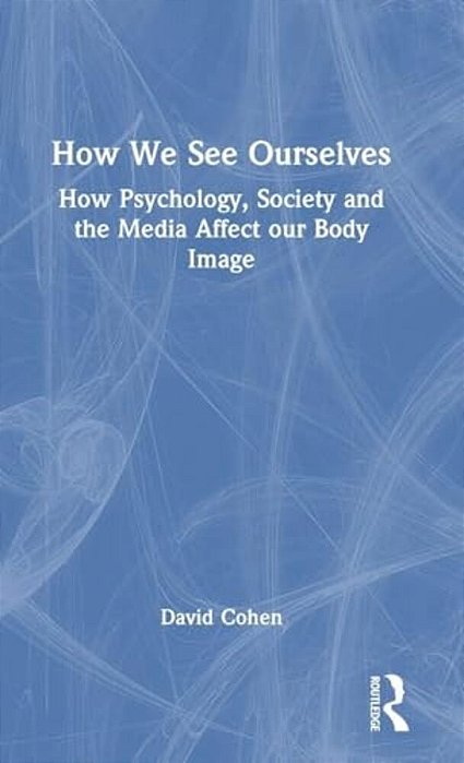 How We See Ourselves: How Psychology, Society And The Media Impact Our Body Image-..
