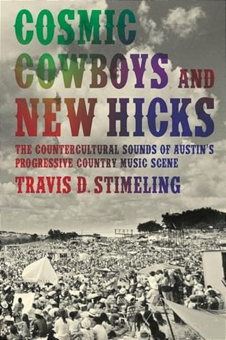 Cosmic Cowboys And New Hicks: The Countercultural Sounds Of Austin's Progressive Country Music Scene-..